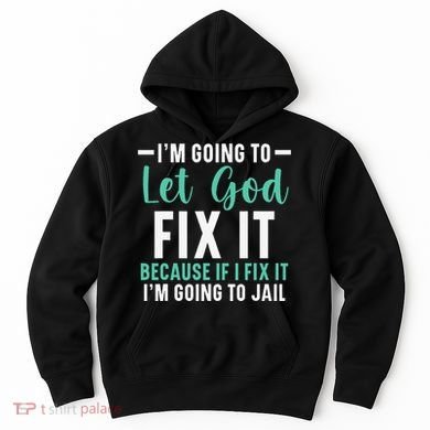 Funny I'm Going To Let God Fix It, If I Fix It I'm Going To Hoodie