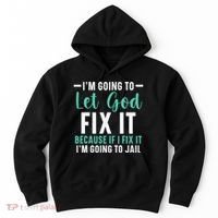 Funny I'm Going To Let God Fix It, If I Fix It I'm Going To Hoodie thumb 0