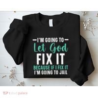 Funny I'm Going To Let God Fix It, If I Fix It I'm Going To Sweatshirt thumb 2