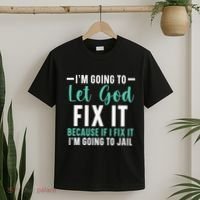 Funny I'm Going To Let God Fix It, If I Fix It I'm Going To T-Shirt thumb 2