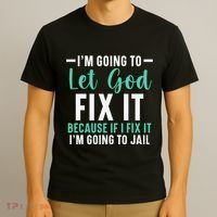 Funny I'm Going To Let God Fix It, If I Fix It I'm Going To T-Shirt thumb 3