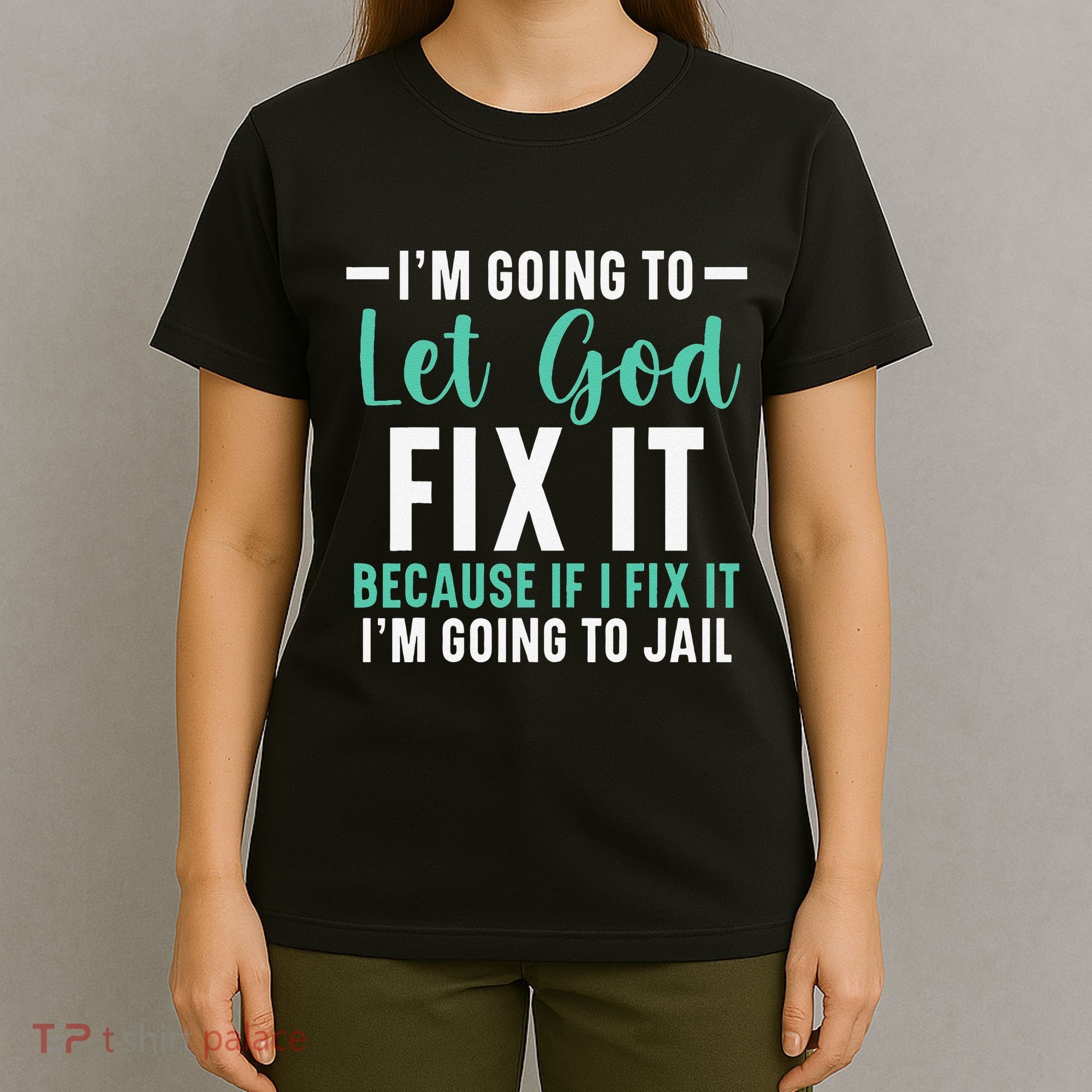 Funny I'm Going To Let God Fix It, If I Fix It I'm Going To T-Shirt