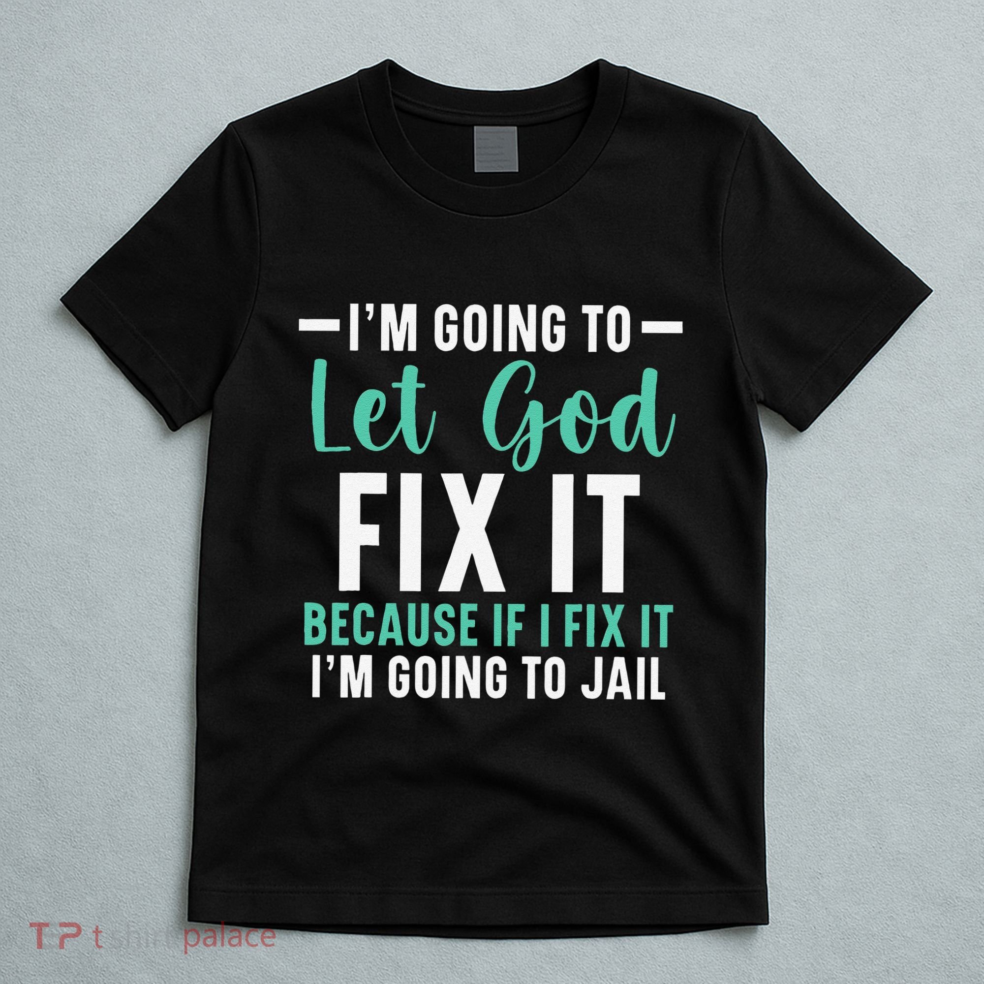 Funny I'm Going To Let God Fix It, If I Fix It I'm Going To T-Shirt