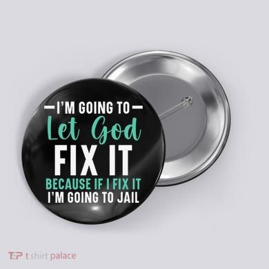 Funny I'm Going To Let God Fix It, If I Fix It I'm Going To Button