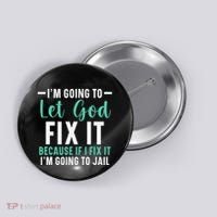 Funny I'm Going To Let God Fix It, If I Fix It I'm Going To Button thumb 0
