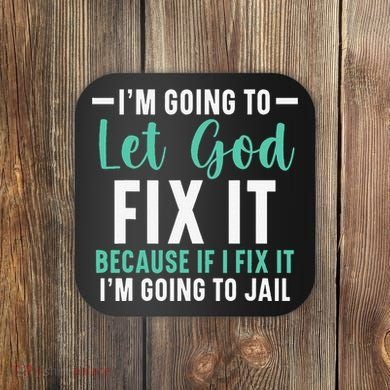 Funny I'm Going To Let God Fix It, If I Fix It I'm Going To Coaster