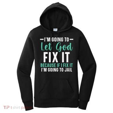 Funny I'm Going To Let God Fix It, If I Fix It I'm Going To Women's Hoodie