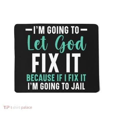 Funny I'm Going To Let God Fix It, If I Fix It I'm Going To Mousepad