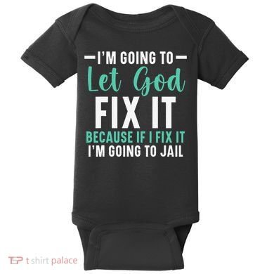 Funny I'm Going To Let God Fix It, If I Fix It I'm Going To Baby Bodysuit