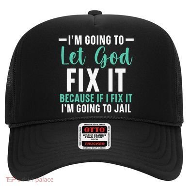 Funny I'm Going To Let God Fix It, If I Fix It I'm Going To Hat