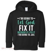 Funny I'm Going To Let God Fix It, If I Fix It I'm Going To Toddler Hoodie thumb 0