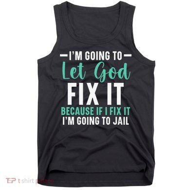 Funny I'm Going To Let God Fix It, If I Fix It I'm Going To Tank Top