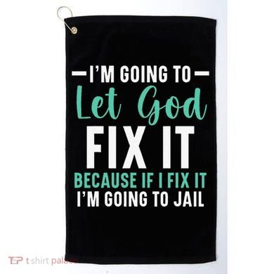 Funny I'm Going To Let God Fix It, If I Fix It I'm Going To Golf Towel