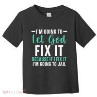 Funny I'm Going To Let God Fix It, If I Fix It I'm Going To Toddler T-Shirt thumb 0