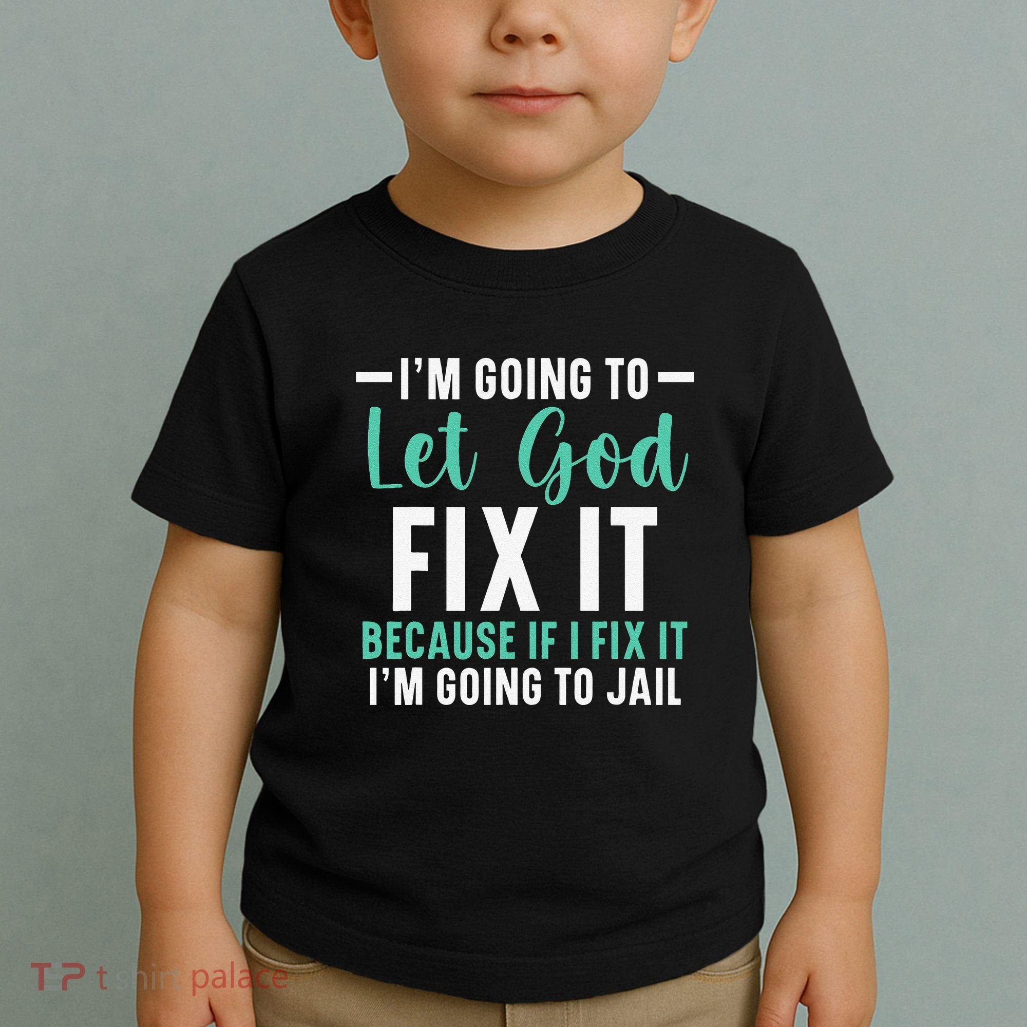 Funny I'm Going To Let God Fix It, If I Fix It I'm Going To Toddler T-Shirt