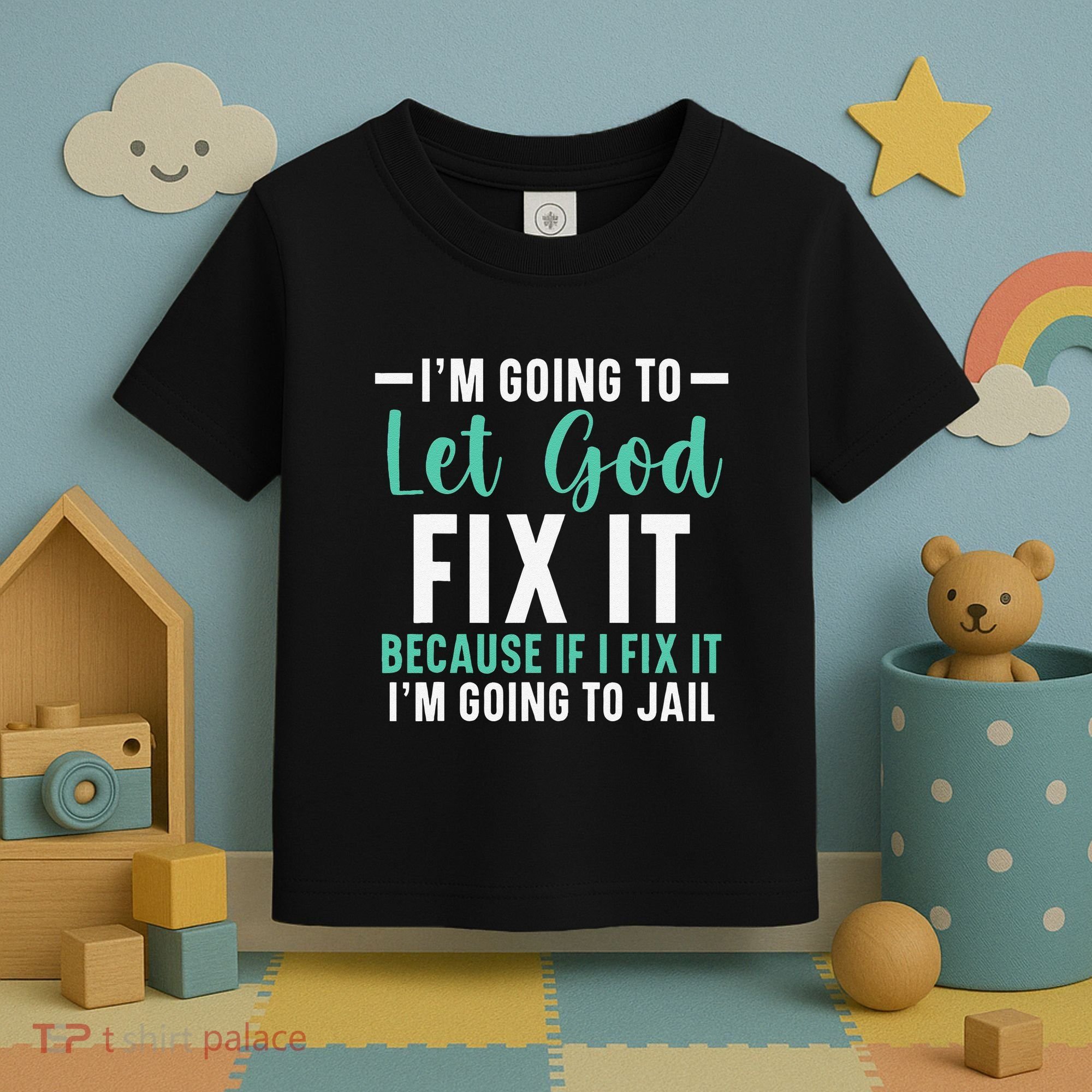 Funny I'm Going To Let God Fix It, If I Fix It I'm Going To Toddler T-Shirt