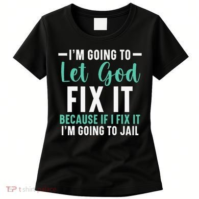Funny I'm Going To Let God Fix It, If I Fix It I'm Going To Women's T-Shirt