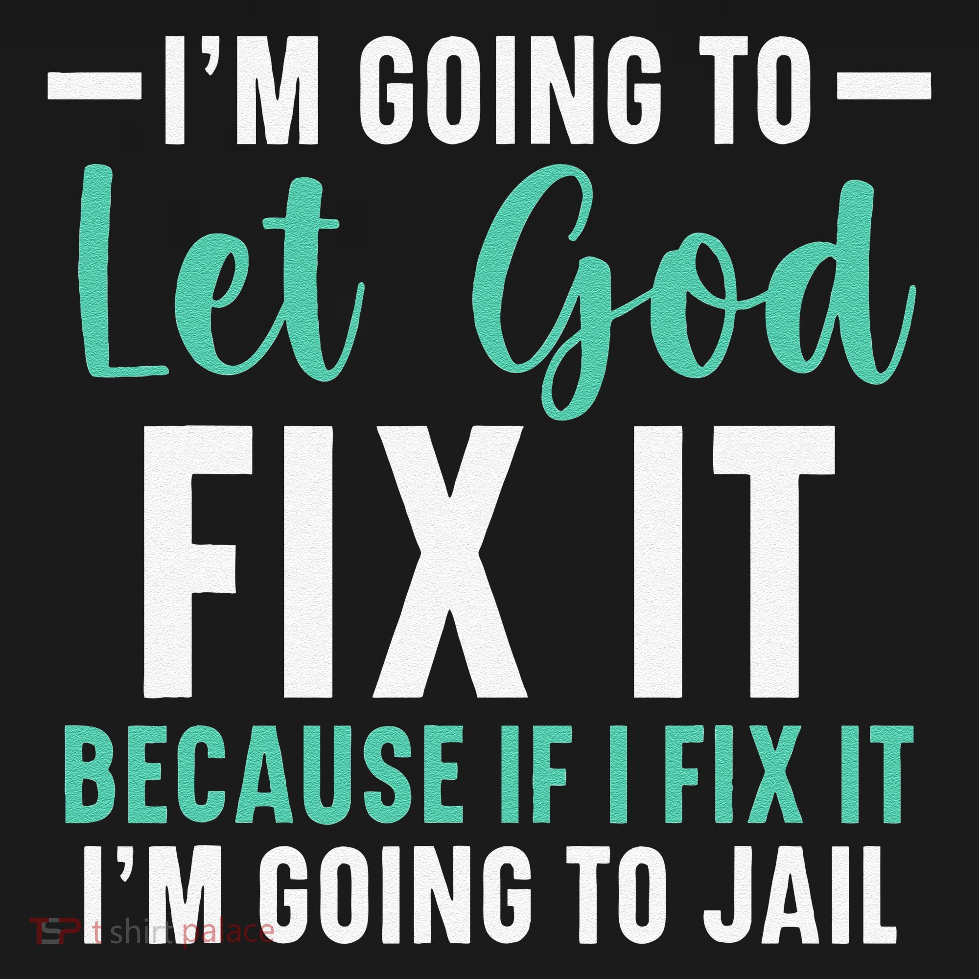 Funny I'm Going To Let God Fix It, If I Fix It I'm Going To Women's T-Shirt
