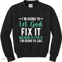 Funny I'm Going To Let God Fix It, If I Fix It I'm Going To Kids Sweatshirt thumb 0
