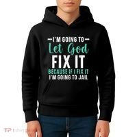 Funny I'm Going To Let God Fix It, If I Fix It I'm Going To Kids Hoodie thumb 4