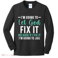 Funny I'm Going To Let God Fix It, If I Fix It I'm Going To Kids Long Sleeve Shirt thumb 0