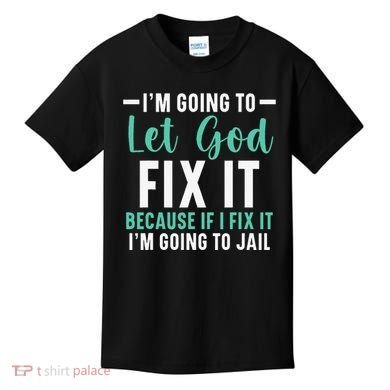 Funny I'm Going To Let God Fix It, If I Fix It I'm Going To Kids T-Shirt