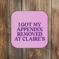 Funny I Got My Appendix Removed At ClaireS Meme Trending Coaster thumb 0