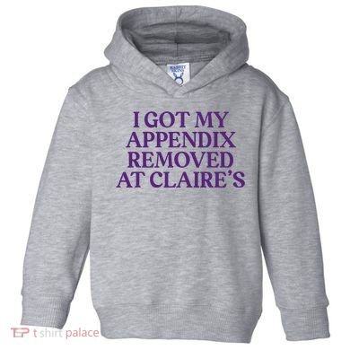 Funny I Got My Appendix Removed At ClaireS Meme Trending Toddler Hoodie