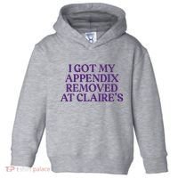 Funny I Got My Appendix Removed At ClaireS Meme Trending Toddler Hoodie thumb 0