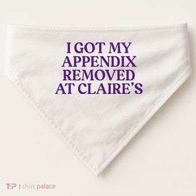 Funny I Got My Appendix Removed At ClaireS Meme Trending USA-Made Doggie Bandana