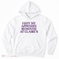 Funny I Got My Appendix Removed At ClaireS Meme Trending Hoodie thumb 0