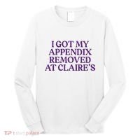 Funny I Got My Appendix Removed At ClaireS Meme Trending Long Sleeve Shirt thumb 0