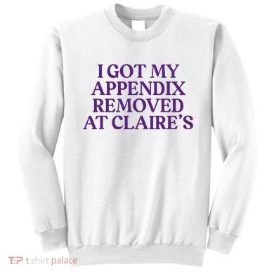 Funny I Got My Appendix Removed At ClaireS Meme Trending Sweatshirt