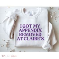 Funny I Got My Appendix Removed At ClaireS Meme Trending Sweatshirt thumb 2