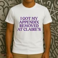 Funny I Got My Appendix Removed At ClaireS Meme Trending T-Shirt thumb 3