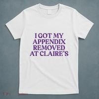 Funny I Got My Appendix Removed At ClaireS Meme Trending T-Shirt thumb 5