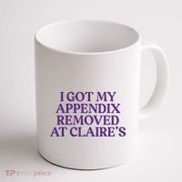 Funny I Got My Appendix Removed At ClaireS Meme Trending Coffee Mug thumb 1