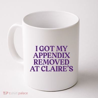 Funny I Got My Appendix Removed At ClaireS Meme Trending Coffee Mug