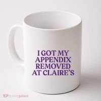 Funny I Got My Appendix Removed At ClaireS Meme Trending Coffee Mug thumb 0