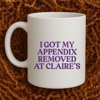 Funny I Got My Appendix Removed At ClaireS Meme Trending Coffee Mug thumb 2