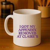 Funny I Got My Appendix Removed At ClaireS Meme Trending Coffee Mug thumb 4