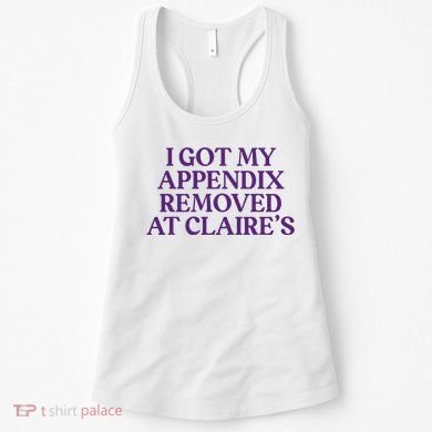Funny I Got My Appendix Removed At ClaireS Meme Trending Women's Tank Top