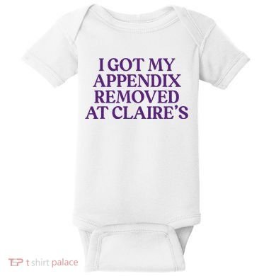 Funny I Got My Appendix Removed At ClaireS Meme Trending Baby Bodysuit