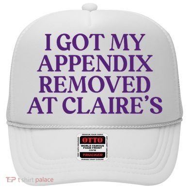 Funny I Got My Appendix Removed At ClaireS Meme Trending Hat