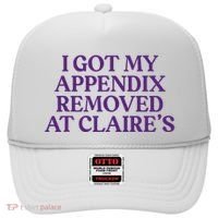 Funny I Got My Appendix Removed At ClaireS Meme Trending Hat thumb 0