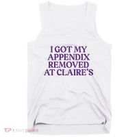 Funny I Got My Appendix Removed At ClaireS Meme Trending Tank Top thumb 0