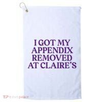 Funny I Got My Appendix Removed At ClaireS Meme Trending Golf Towel thumb 0