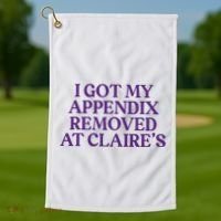 Funny I Got My Appendix Removed At ClaireS Meme Trending Golf Towel thumb 1