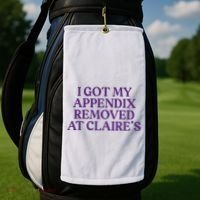 Funny I Got My Appendix Removed At ClaireS Meme Trending Golf Towel thumb 2