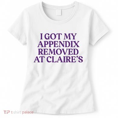 Funny I Got My Appendix Removed At ClaireS Meme Trending Women's T-Shirt